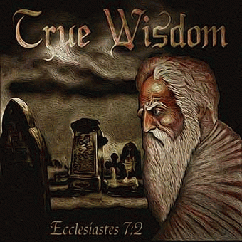 True Wisdom : Ecclesiastes 7​:​2